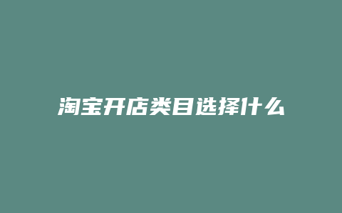 淘宝开店类目选择什么