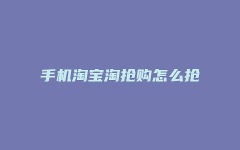 手机淘宝淘抢购怎么抢