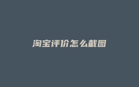 淘宝评价怎么截图