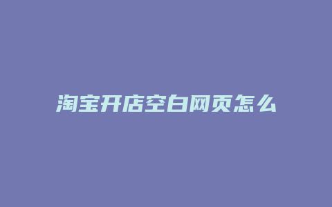 淘宝开店空白网页怎么设置