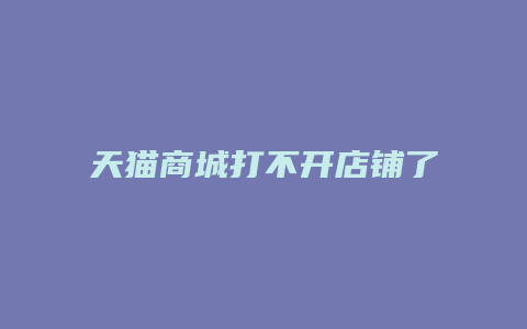 天猫商城打不开店铺了