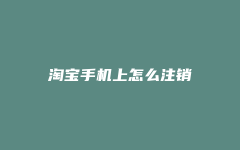 淘宝手机上怎么注销