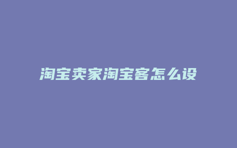 淘宝卖家淘宝客怎么设置