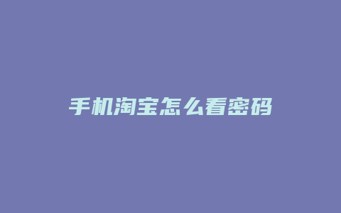 手机淘宝怎么看密码