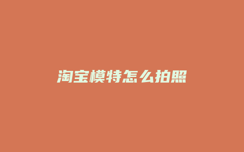 淘宝模特怎么拍照