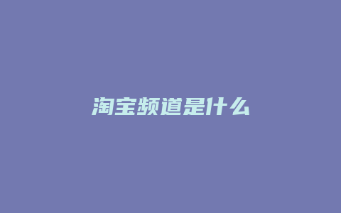 淘宝频道是什么