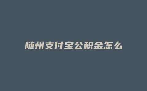 随州支付宝公积金怎么提取