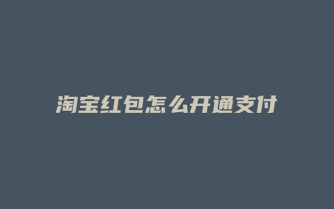 淘宝红包怎么开通支付宝