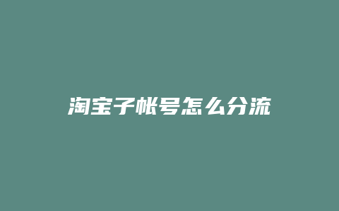 淘宝子帐号怎么分流