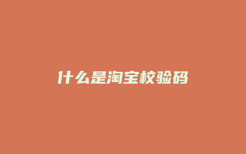 什么是淘宝校验码