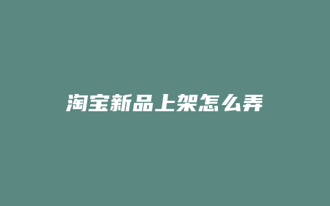 淘宝新品上架怎么弄