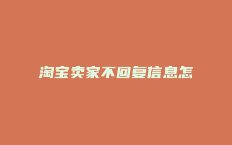 淘宝卖家不回复信息怎么办