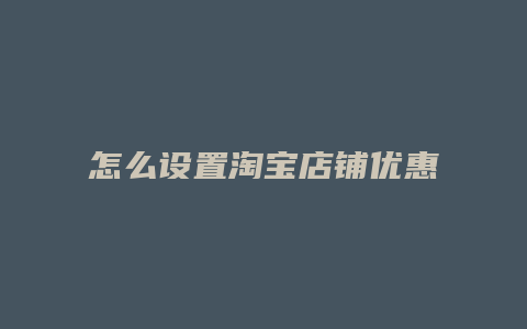 怎么设置淘宝店铺优惠券