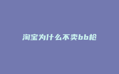 淘宝为什么不卖bb枪