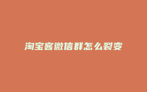 淘宝客微信群怎么裂变