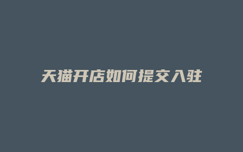 天猫开店如何提交入驻资料