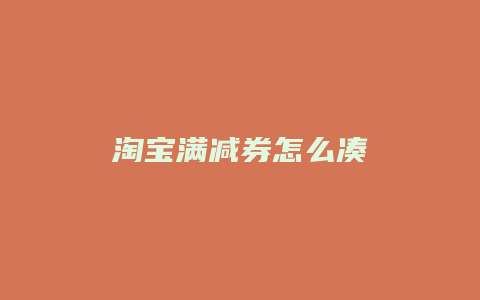 淘宝满减券怎么凑