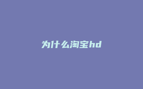 为什么淘宝hd