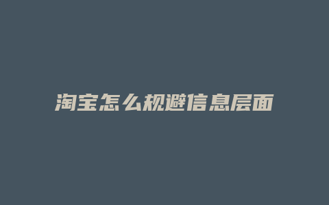 淘宝怎么规避信息层面