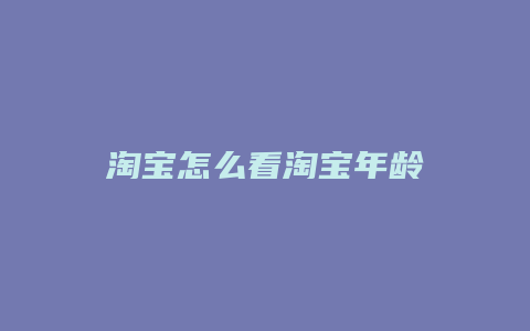 淘宝怎么看淘宝年龄