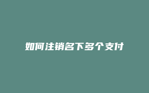 如何注销名下多个支付宝