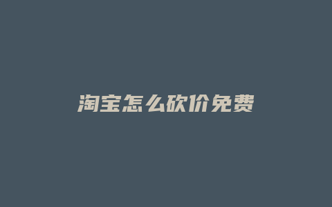 淘宝怎么砍价免费