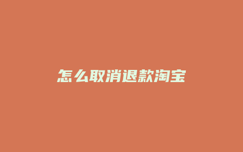 怎么取消退款淘宝