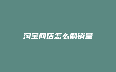 淘宝网店怎么刷销量