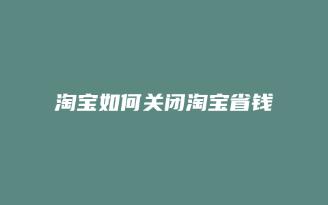 淘宝如何关闭淘宝省钱月卡