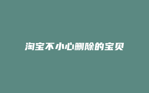 淘宝不小心删除的宝贝如何恢复