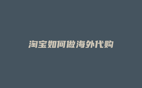 淘宝如何做海外代购