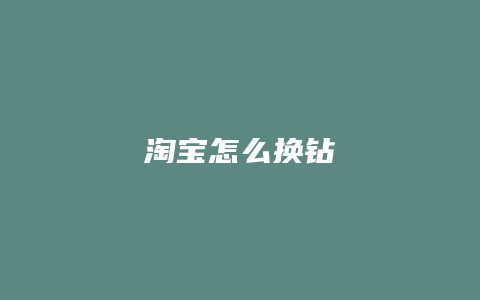 淘宝怎么换钻