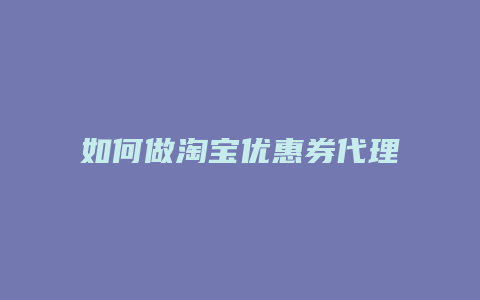 如何做淘宝优惠券代理