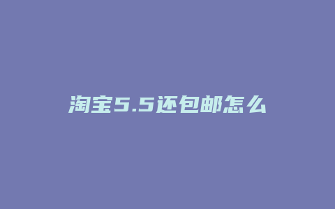 淘宝5.5还包邮怎么挣钱