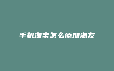 手机淘宝怎么添加淘友