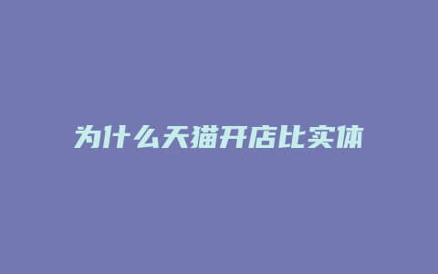 为什么天猫开店比实体店便宜