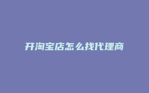 开淘宝店怎么找代理商