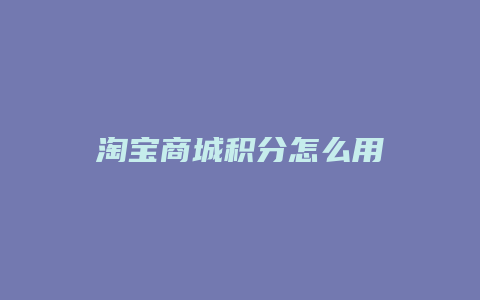 淘宝商城积分怎么用