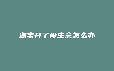 淘宝开了没生意怎么办