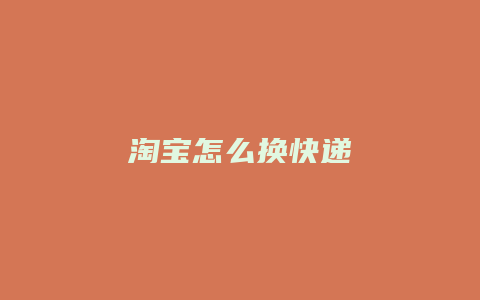 淘宝怎么换快递