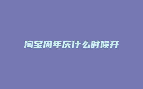 淘宝周年庆什么时候开店