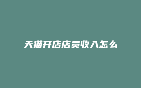 天猫开店店员收入怎么样