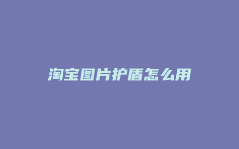 淘宝图片护盾怎么用