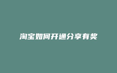 淘宝如何开通分享有奖