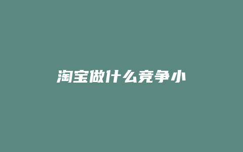 淘宝做什么竞争小