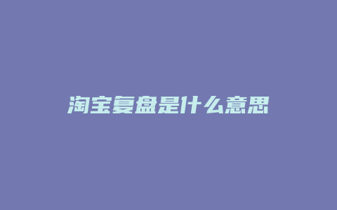 淘宝复盘是什么意思