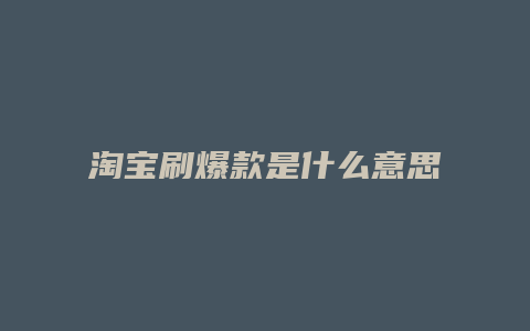 淘宝刷爆款是什么意思