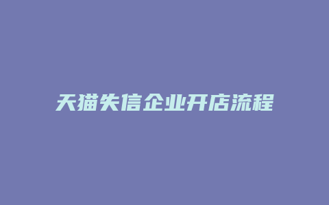 天猫失信企业开店流程是什么