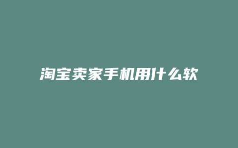 淘宝卖家手机用什么软件好