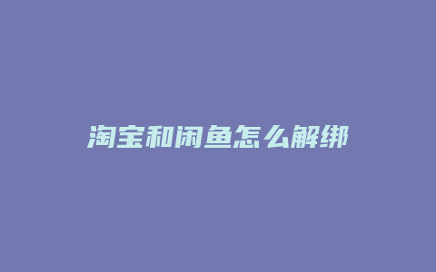 淘宝和闲鱼怎么解绑